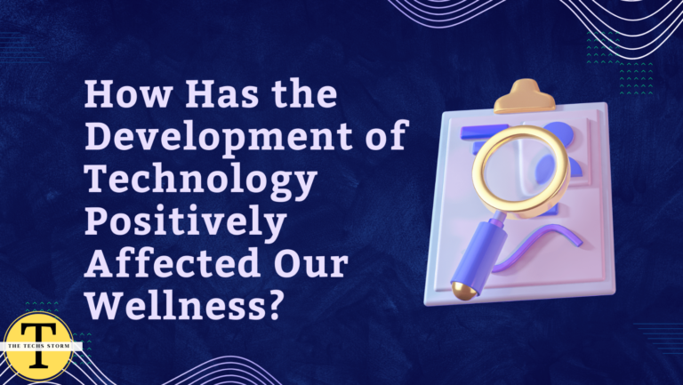 How Has The Development Of Technology Positively Affected Our Wellness?